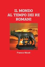 IL MONDO AL TEMPO DEI RE ROMANI af Franco Nicoli