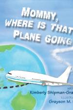 Mommy, Where Is That Plane Going? af Kimberly Shipman-Graziano