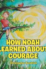 How Noah Learned About Courage af Christopher Kendrick
