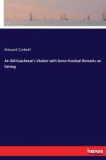 Old Coachman's Chatter with Some Practical Remarks on Driving af Edward Corbett