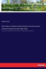 Work and pay; or, Principles of industrial economy. Two courses of lectures delivered to working men in King's college, London af Leone Levi