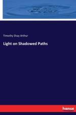 Light on Shadowed Paths af Timothy Shay Arthur