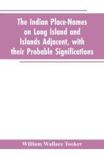 Indian place-names on Long Island and Islands adjacent, with their probable significations af William Wallace Tooker