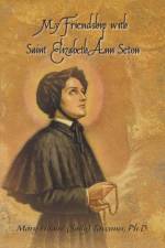 My Friendship with Saint Elizabeth Ann Seton af Ph D Mary Hilaire (Sally) Tavenner