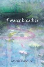 If water breathes af Monika Hope Lee