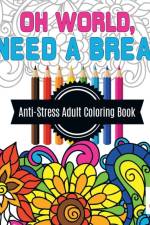 Oh World, I Need a Break! Anti-Stress Adult Coloring Book af Educando Adults