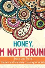 Honey, I'm Not Drunk! Swirls and Twirls Paisley and Mandala Coloring for Adults af Educando Adults