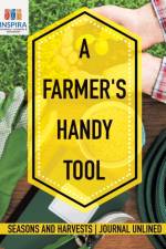 A Farmer's Handy Tool Seasons and Harvests Journal Unlined af Notebooks Inspira Journals