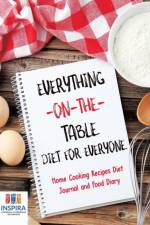 Everything-on-the-Table Diet for Everyone Home Cooking Recipes Diet Journal and Food Diary af Notebooks Inspira Journals