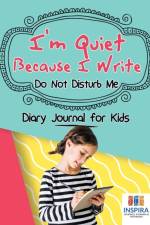 I'm Quiet Because I Write Do Not Disturb Me Diary Journal for Kids af Notebooks Inspira Journals