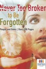Never Too Broken to Be Forgotten People and Dates Diary 200 Pages af Notebooks Inspira Journals