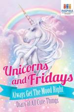 Unicorns and Fridays Always Get The Mood Right - Diary of All Cute Things af Notebooks Inspira Journals