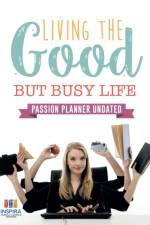 Living the Good but Busy Life Passion Planner Undated af Notebooks Inspira Journals