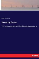 Saved by Grace af John D Wells