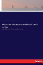 Round Table of the Representative American Catholic Novelists af Maurice Francis Egan