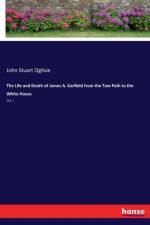 Life and Death of James A. Garfield from the Tow Path to the White House af John Stuart Ogilvie