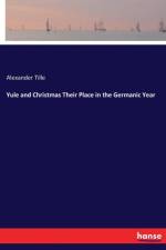 Yule and Christmas Their Place in the Germanic Year af Alexander Tille