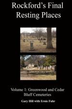 Rockford's Final Resting Places: Volume 1: Greenwood and Cedar Bluff Cemeteries af Gary Hill