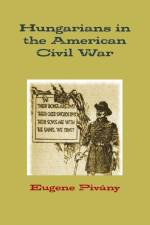 Hungarians in the American Civil War af Eugene Pivany