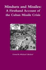 Mindsets and Missiles: A Firsthand Account of the Cuban Missile Crisis af Kenneth Michael Absher