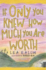 If Only You Knew How Much You Are Worth af Lea Ealum