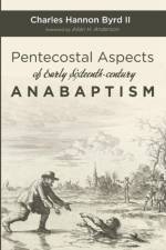Pentecostal Aspects of Early Sixteenth-century Anabaptism af Charles Hannon Byrd