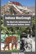 Indiana MacCreagh: The Real-Life Adventures of the Original Indiana Jones af Roderick Heather