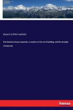 American house-carpenter; a treatise on the art of building, and the strength of materials af Robert Griffith Hatfield