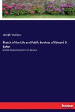 Sketch of the Life and Public Services of Edward D. Baker af Joseph Wallace