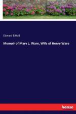 Memoir of Mary L. Ware, Wife of Henry Ware af Edward B Hall