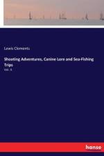 Shooting Adventures, Canine Lore and Sea-Fishing Trips af Lewis Clements