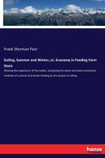 Soiling, Summer and Winter, or, Economy in Feeding Farm Stock af Frank Sherman Peer