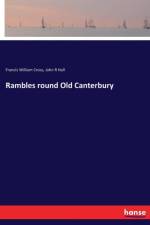 Rambles round Old Canterbury af Francis William Cross