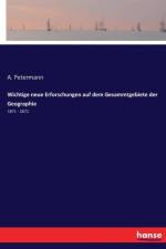 Wichtige neue Erforschungen auf dem Gesammtgebiete der Geographie af A Petermann