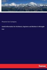 Useful Information for Architects, Engineers and Workers in Wrought Iron af Phoenix Iron Company