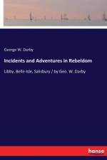 Incidents and Adventures in Rebeldom af George W Darby