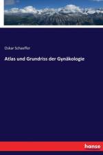 Atlas und Grundriss der Gynakologie af Oskar Schaeffer