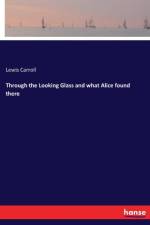 Through the Looking Glass and what Alice found there af Lewis Carroll