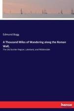 Thousand Miles of Wandering along the Roman Wall, af Edmund Bogg
