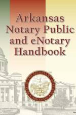 Arkansas Notary Public and eNotary Handbook af Arkansas Secretary of State
