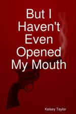But I Haven't Even Opened My Mouth af Kelsey Taylor