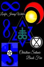 Christian Satanic Book Five af Lucifer Jeremy White