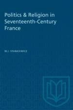 Politics & Religion in Seventeenth-Century France af W J Stankiewicz
