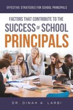Factors that Contribute to the Success of Secondary School Principals af Dr Dinah a Larbi