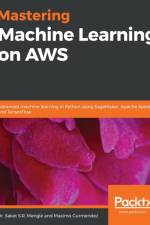 Mastering Machine Learning on AWS af Maximo Gurmendez