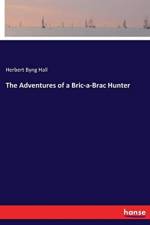 Adventures of a Bric-a-Brac Hunter af Herbert Byng Hall