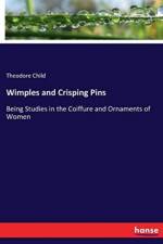 Wimples and Crisping Pins af Theodore Child