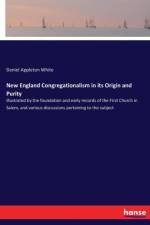 New England Congregationalism in its Origin and Purity af Daniel Appleton White