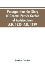 Passages from the diary of General Patrick Gordon of Auchleuchries. A.D. 1635- A.D. 1699 af Patrick Gordon