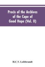 Precis of the Archives of the Cape of Good Hope af H C V Leibbrandt